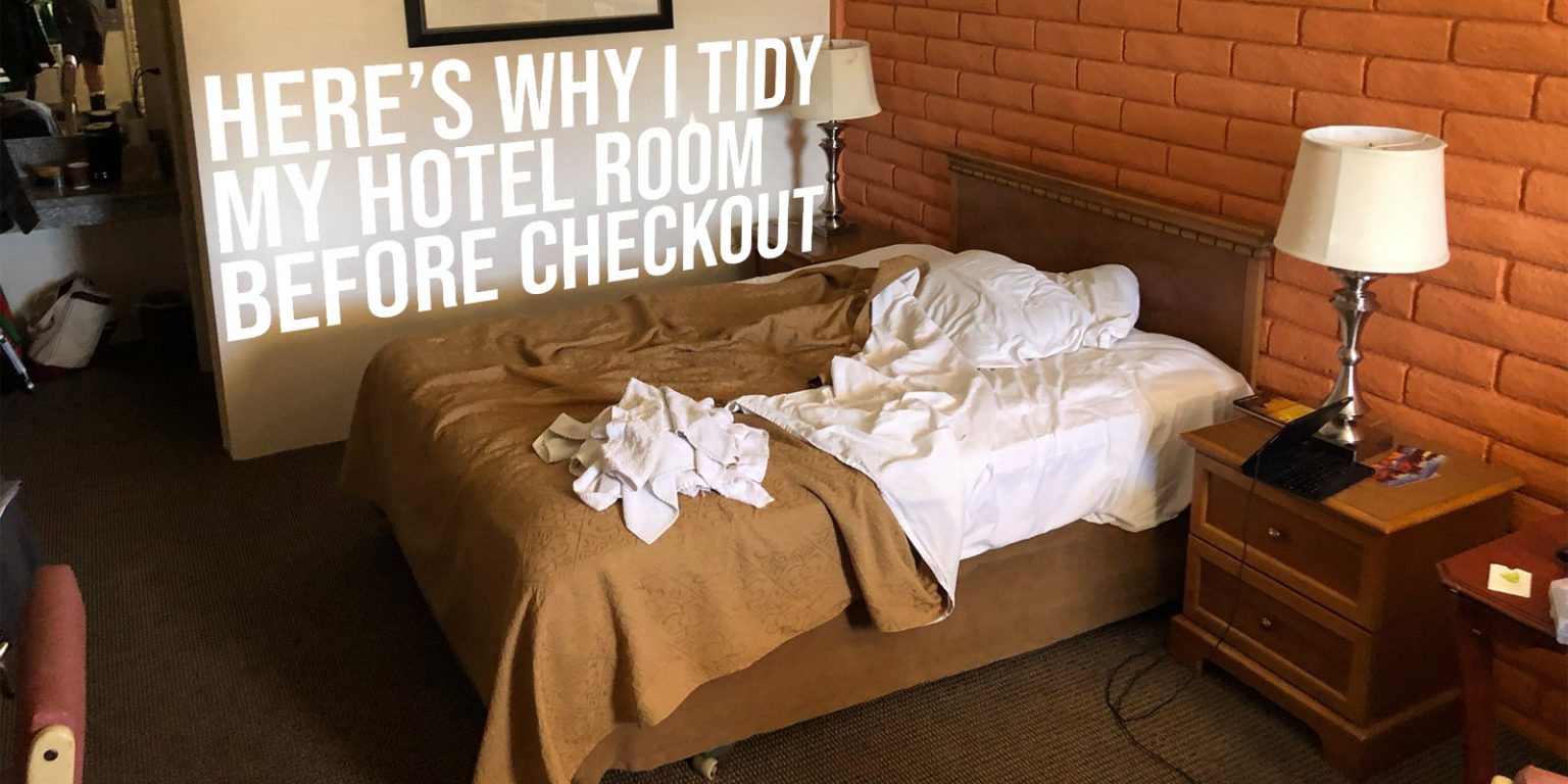Here’s Why I Tidy My Hotel Room Before Checkout Darcy Presents